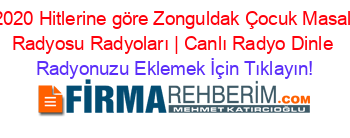 2020+Hitlerine+göre+Zonguldak+Çocuk+Masal+Radyosu+Radyoları+|+Canlı+Radyo+Dinle Radyonuzu+Eklemek+İçin+Tıklayın!